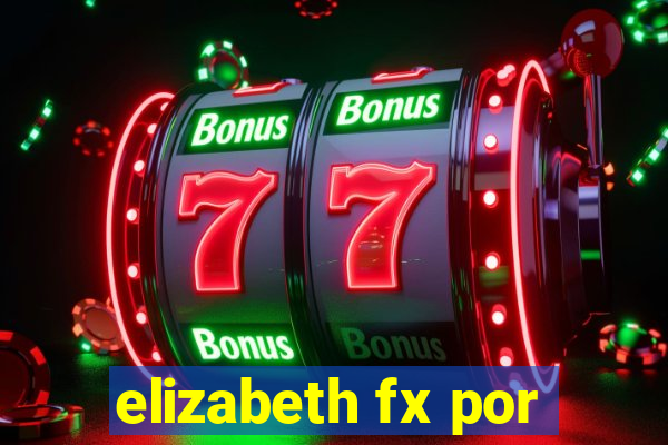 elizabeth fx por